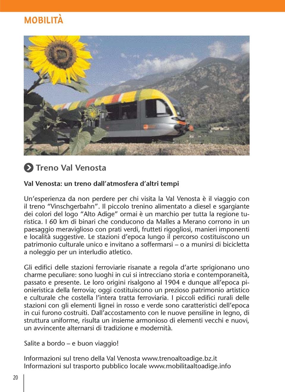 I 60 km di binari che conducono da Malles a Merano corrono in un paesaggio meraviglioso con prati verdi, frutteti rigogliosi, manieri imponenti e località suggestive.