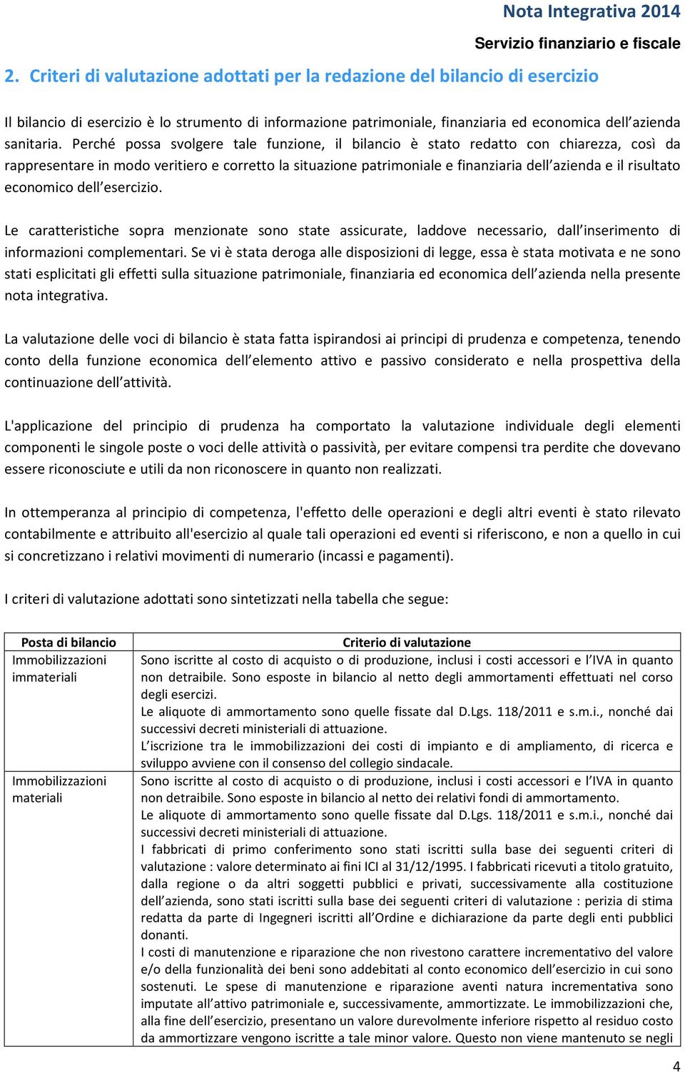 economico dell esercizio. Le caratteristiche sopra menzionate sono state assicurate, laddove necessario, dall inserimento di informazioni complementari.