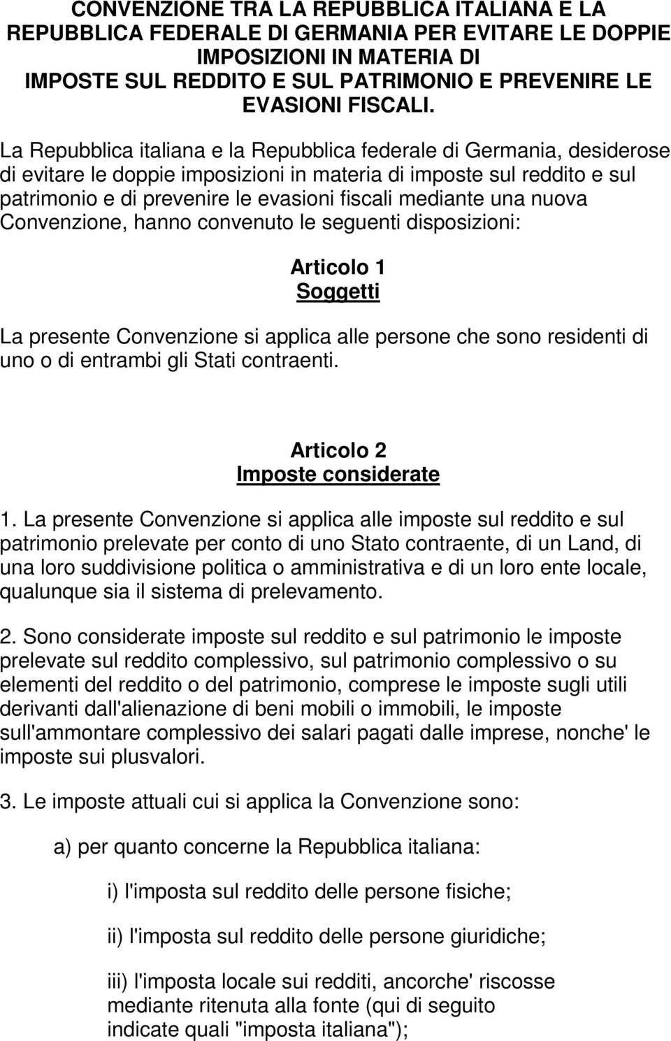 una nuova Convenzione, hanno convenuto le seguenti disposizioni: Articolo 1 Soggetti La presente Convenzione si applica alle persone che sono residenti di uno o di entrambi gli Stati contraenti.