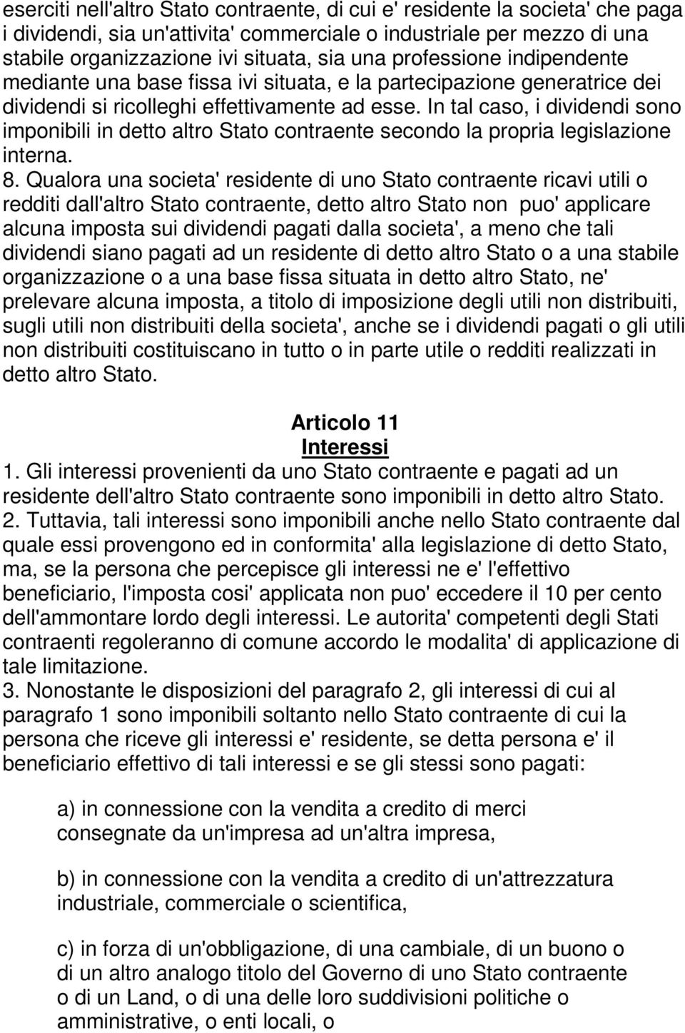 In tal caso, i dividendi sono imponibili in detto altro Stato contraente secondo la propria legislazione interna. 8.