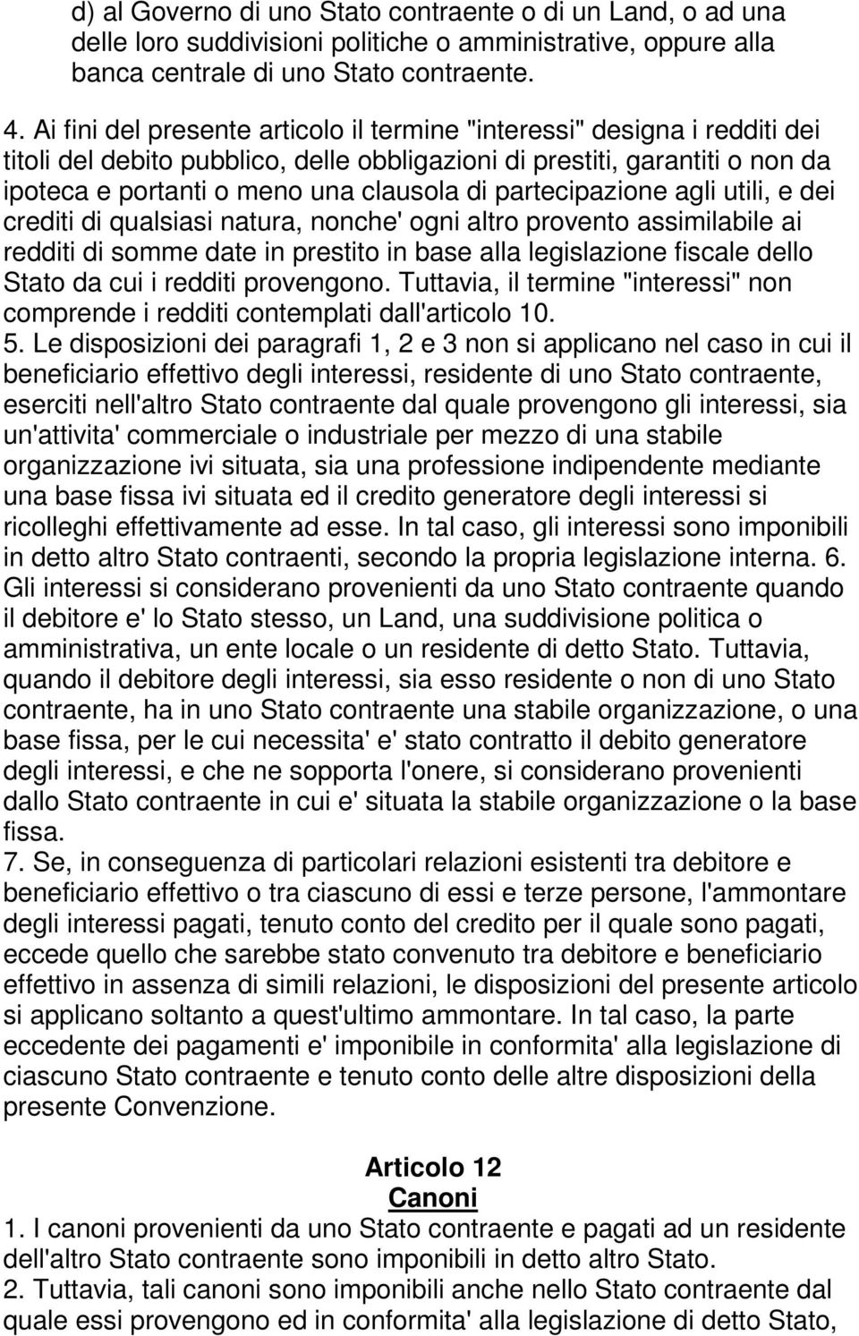 partecipazione agli utili, e dei crediti di qualsiasi natura, nonche' ogni altro provento assimilabile ai redditi di somme date in prestito in base alla legislazione fiscale dello Stato da cui i