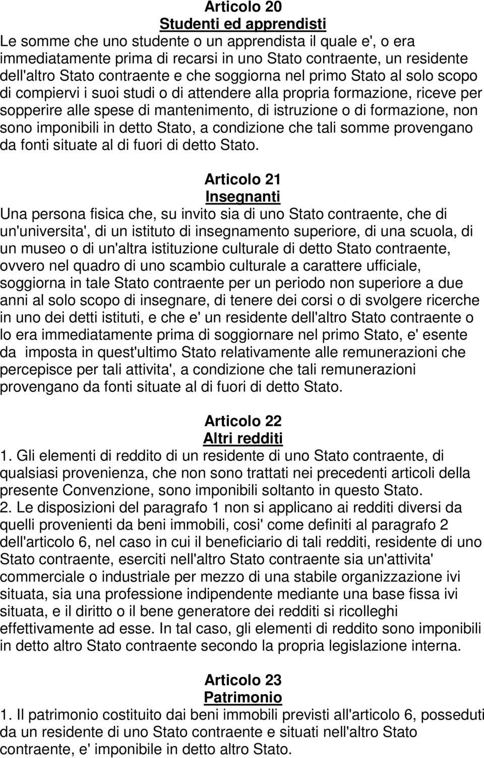 imponibili in detto Stato, a condizione che tali somme provengano da fonti situate al di fuori di detto Stato.