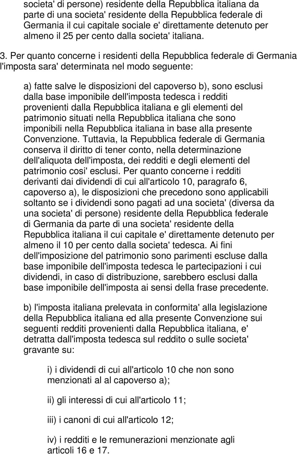 Per quanto concerne i residenti della Repubblica federale di Germania l'imposta sara' determinata nel modo seguente: a) fatte salve le disposizioni del capoverso b), sono esclusi dalla base