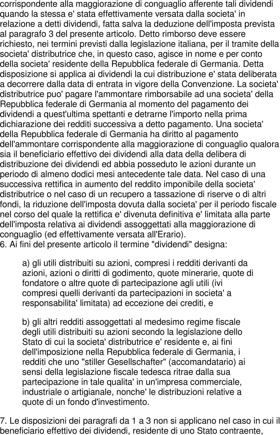 Detto rimborso deve essere richiesto, nei termini previsti dalla legislazione italiana, per il tramite della societa' distributrice che, in questo caso, agisce in nome e per conto della societa'