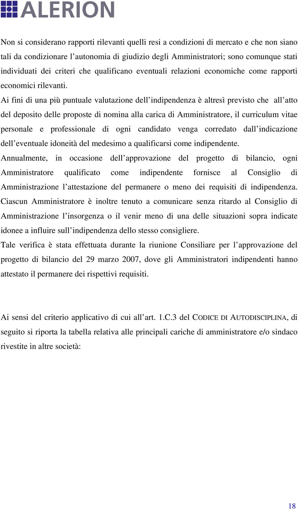 Ai fini di una più puntuale valutazione dell indipendenza è altresì previsto che all atto del deposito delle proposte di nomina alla carica di Amministratore, il curriculum vitae personale e