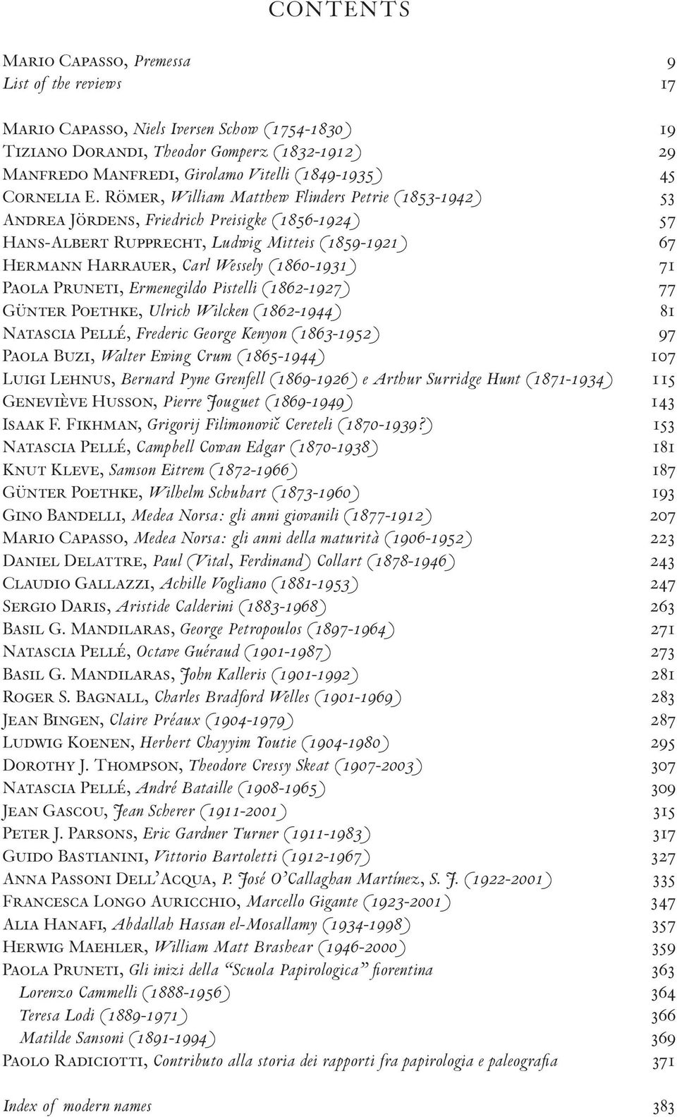 Römer, William Matthew Flinders Petrie (853-942) 53 Andrea Jördens, Friedrich Preisigke (856-924) 57 Hans-Albert Rupprecht, Ludwig Mitteis (859-92) 67 Hermann Harrauer, Carl Wessely (860-93) 7 Paola