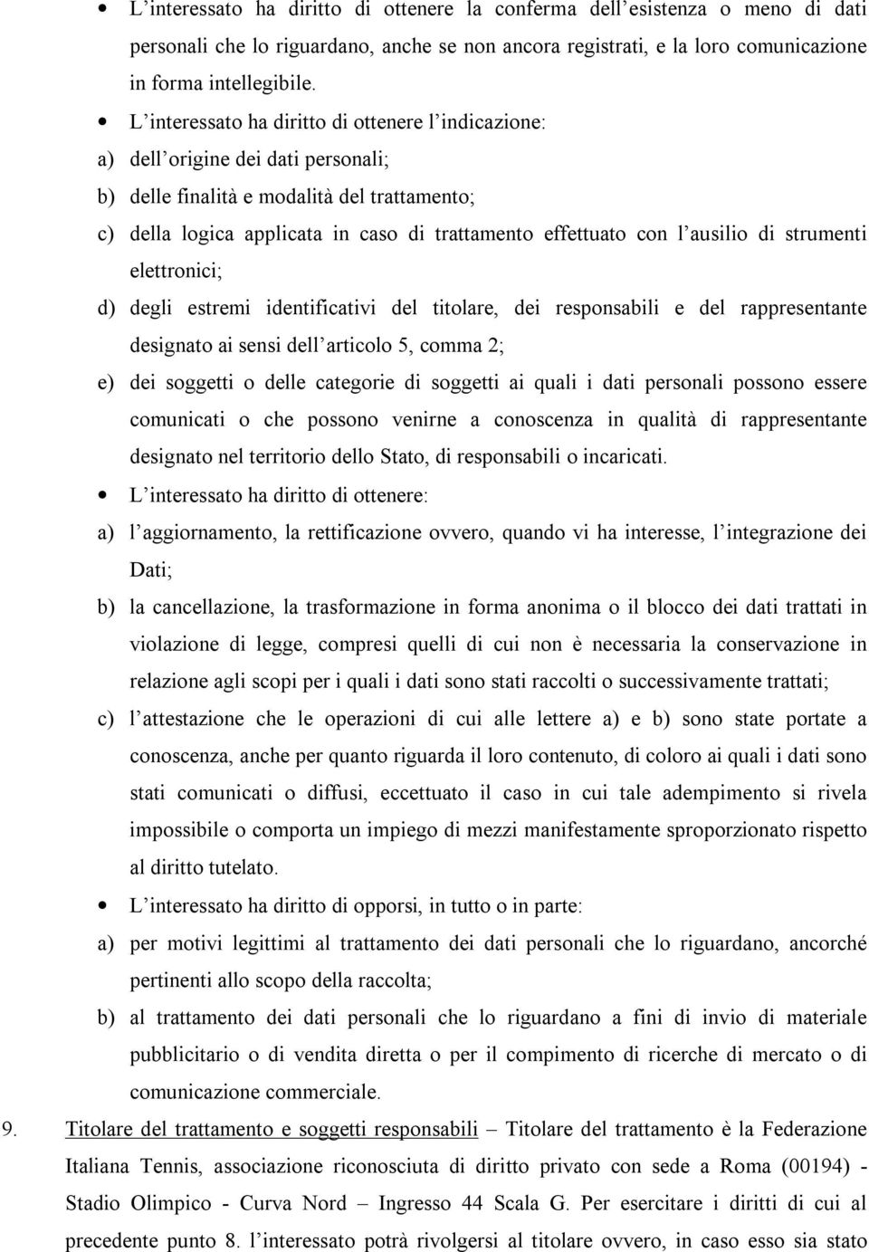 ausilio di strumenti elettronici; d) degli estremi identificativi del titolare, dei responsabili e del rappresentante designato ai sensi dell articolo 5, comma 2; e) dei soggetti o delle categorie di