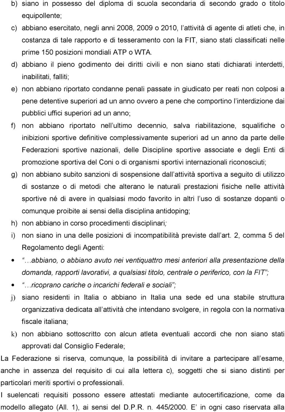 d) abbiano il pieno godimento dei diritti civili e non siano stati dichiarati interdetti, inabilitati, falliti; e) non abbiano riportato condanne penali passate in giudicato per reati non colposi a