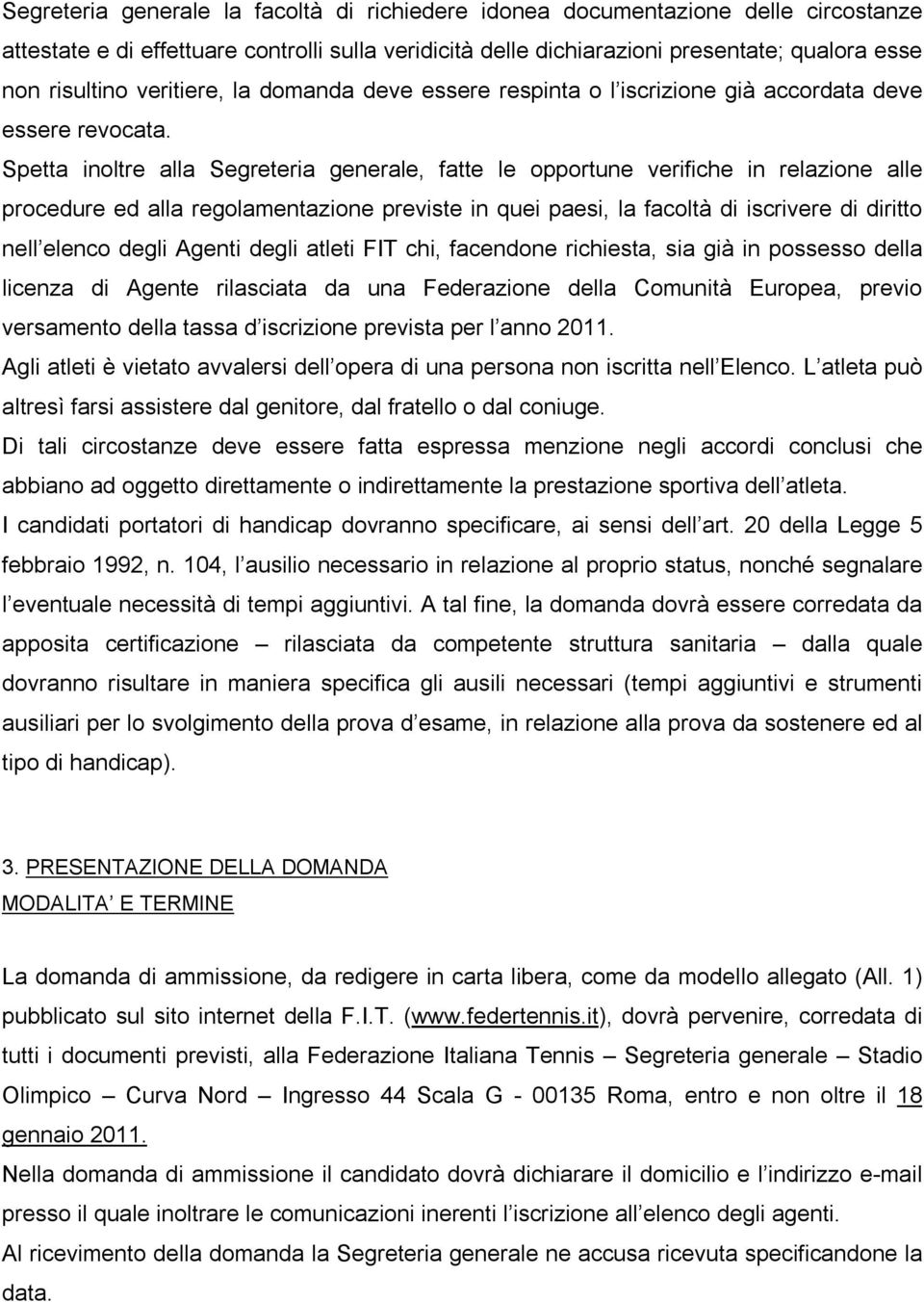 Spetta inoltre alla Segreteria generale, fatte le opportune verifiche in relazione alle procedure ed alla regolamentazione previste in quei paesi, la facoltà di iscrivere di diritto nell elenco degli