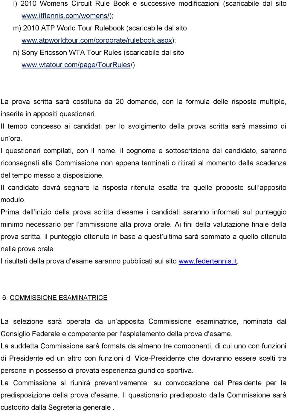 com/page/tourrules/) La prova scritta sarà costituita da 20 domande, con la formula delle risposte multiple, inserite in appositi questionari.