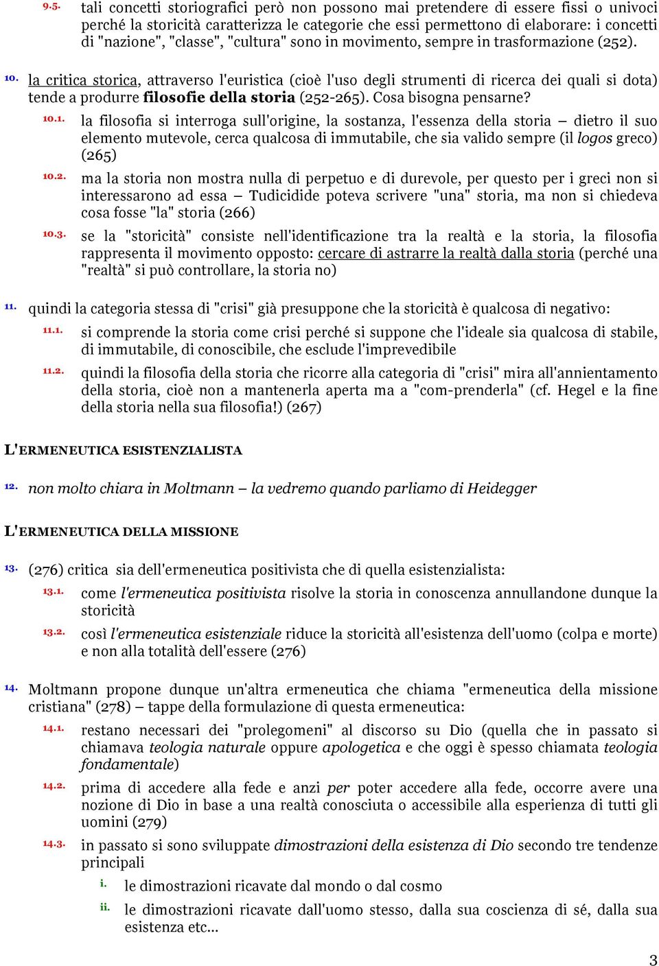 la critica storica, attraverso l'euristica (cioè l'uso degli strumenti di ricerca dei quali si dota) tende a produrre filosofie della storia (252-265). Cosa bisogna pensarne? 10