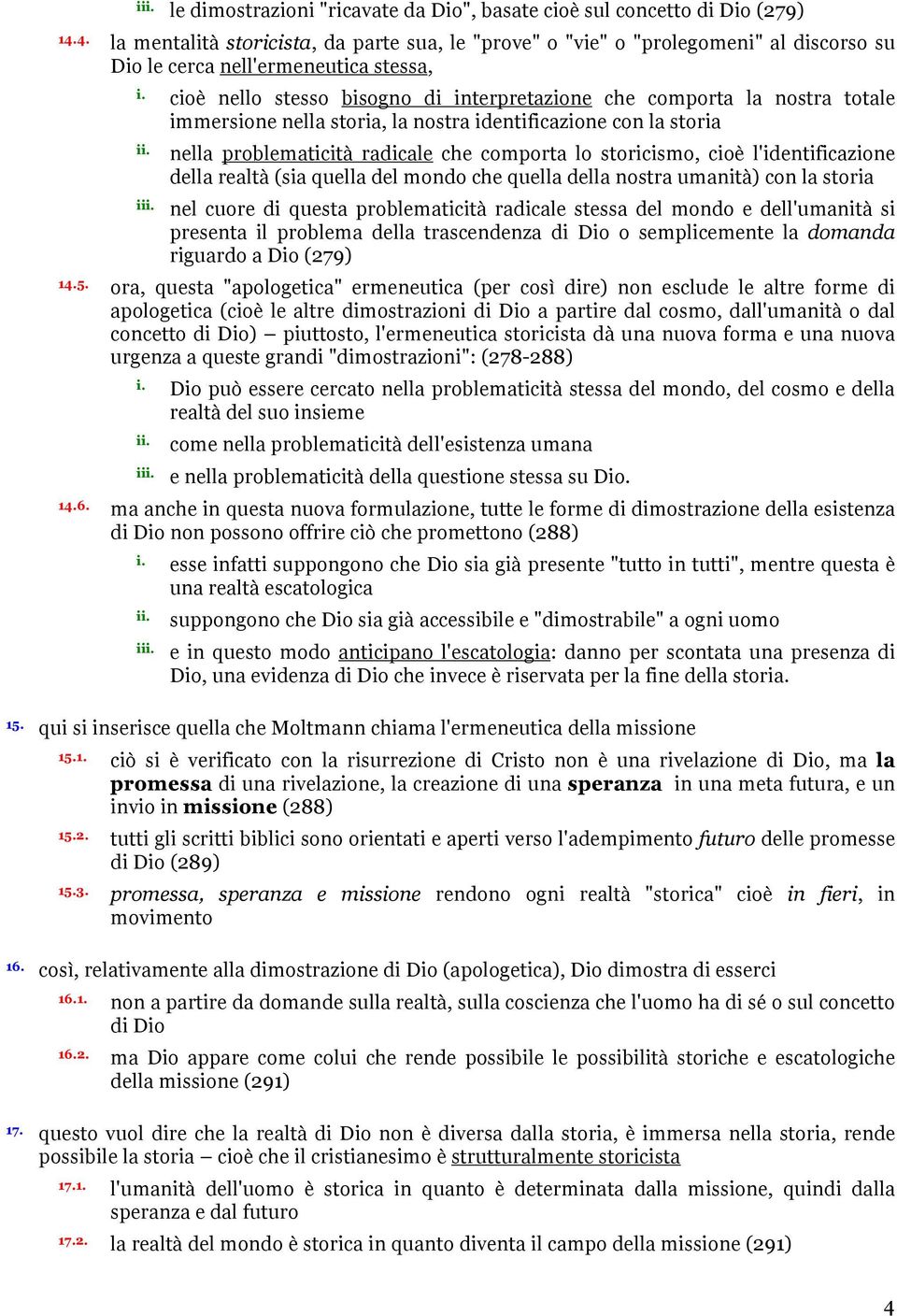 totale immersione nella storia, la nostra identificazione con la storia nella problematicità radicale che comporta lo storicismo, cioè l'identificazione della realtà (sia quella del mondo che quella