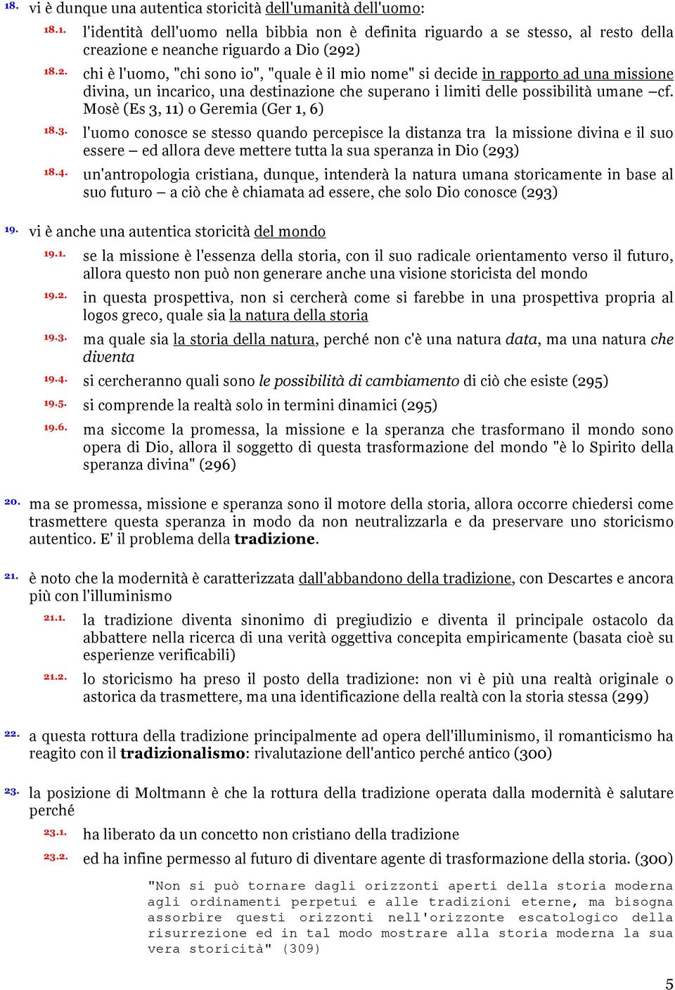 Mosè (Es 3, 11) o Geremia (Ger 1, 6) 18.3. l'uomo conosce se stesso quando percepisce la distanza tra la missione divina e il suo essere ed allora deve mettere tutta la sua speranza in Dio (293) 18.4.