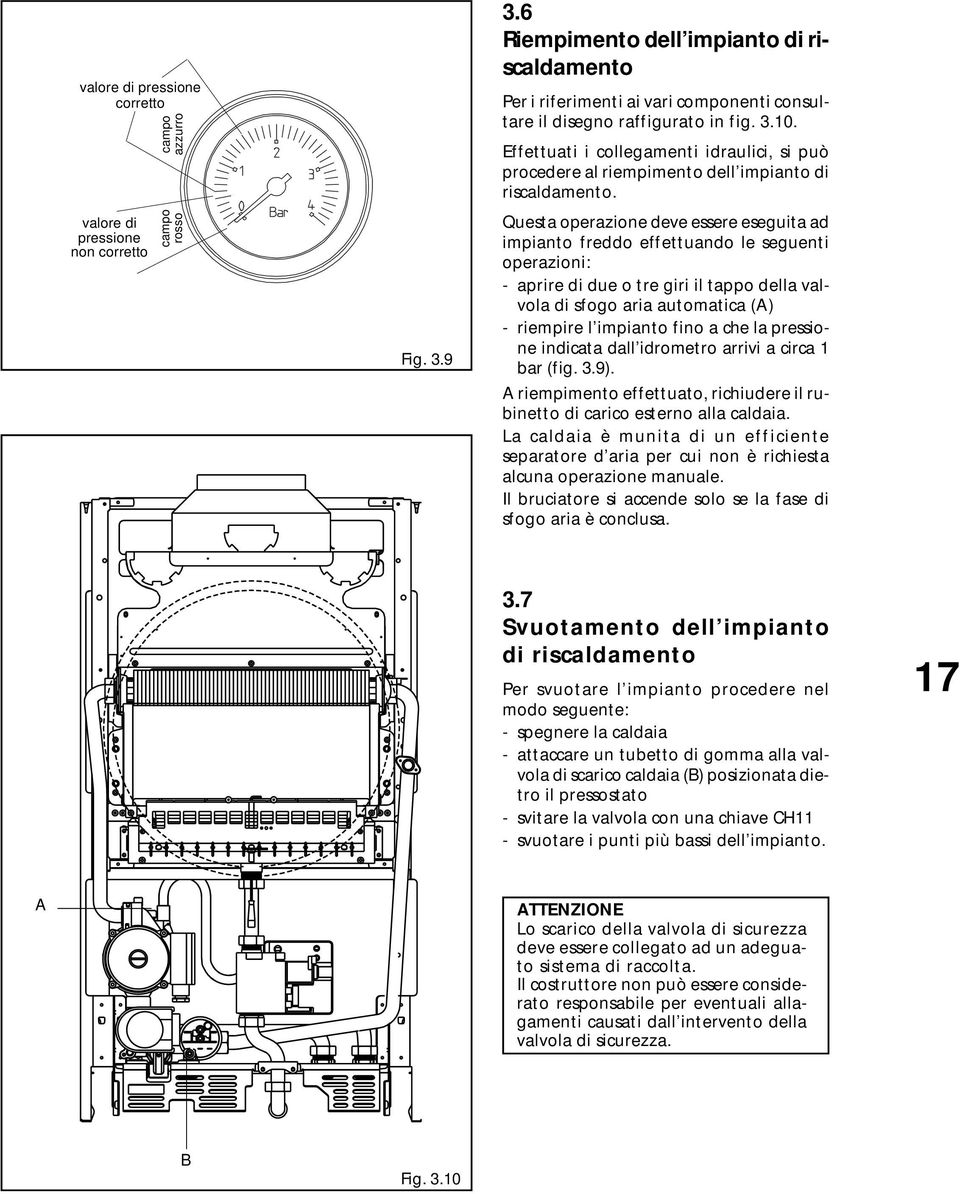 Effettuati i collegamenti idraulici, si può procedere al riempimento dell impianto di riscaldamento.