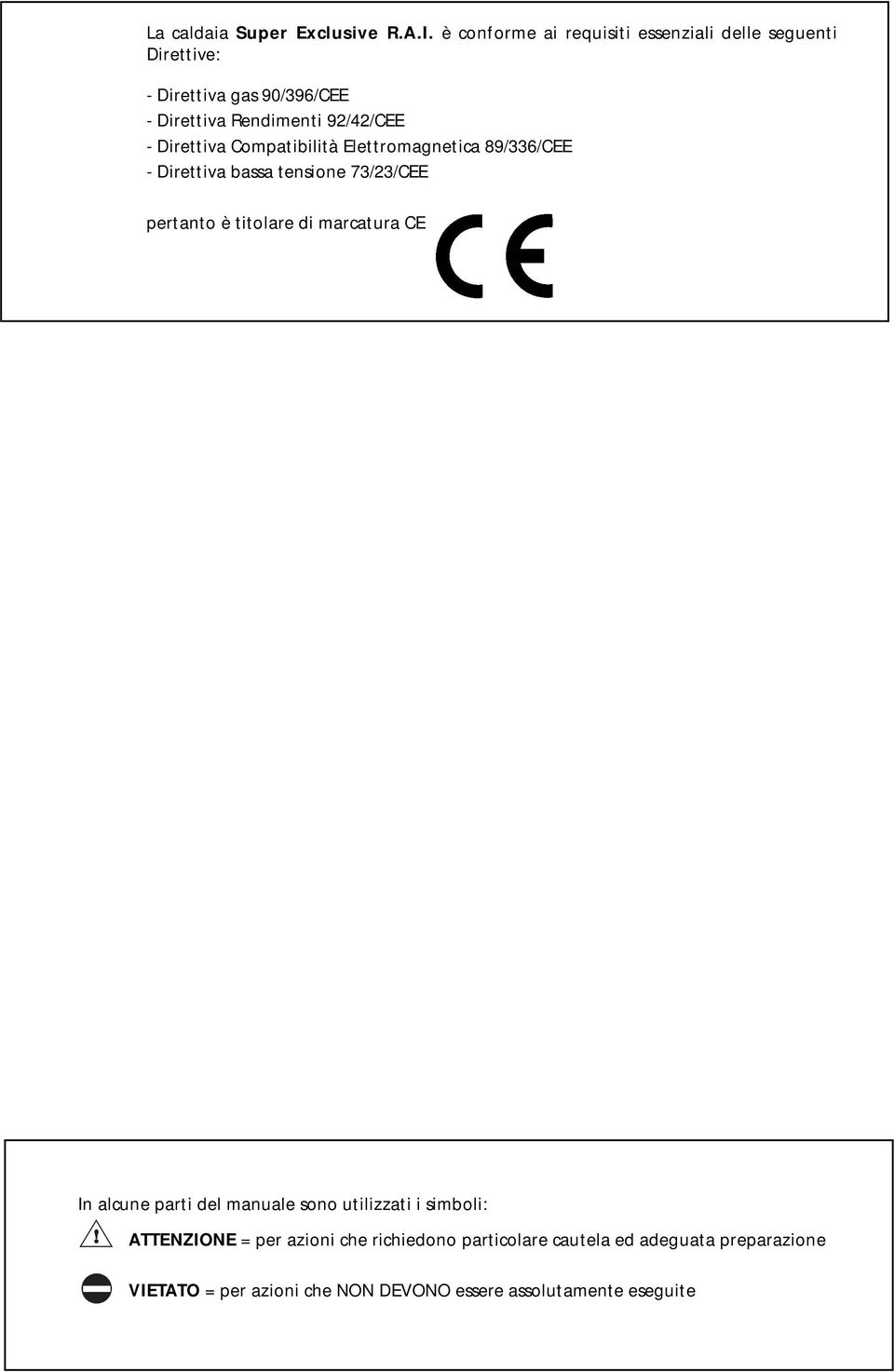 è conforme ai requisiti essenziali delle seguenti Direttive: - Direttiva gas 90/396/CEE - Direttiva Rendimenti 92/42/CEE -