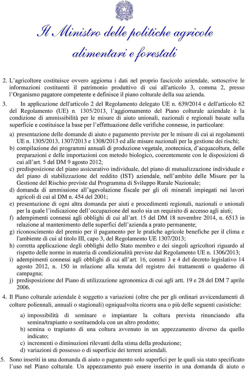 1305/2013, l aggiornamento del Piano colturale aziendale è la condizione di ammissibilità per le misure di aiuto unionali, nazionali e regionali basate sulla superficie e costituisce la base per l