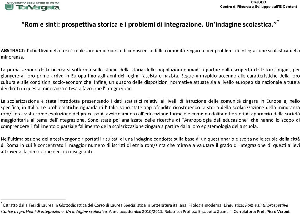 La prima sezione della ricerca si sofferma sullo studio della storia delle popolazioni nomadi a partire dalla scoperta delle loro origini, per giungere al loro primo arrivo in Europa fino agli anni