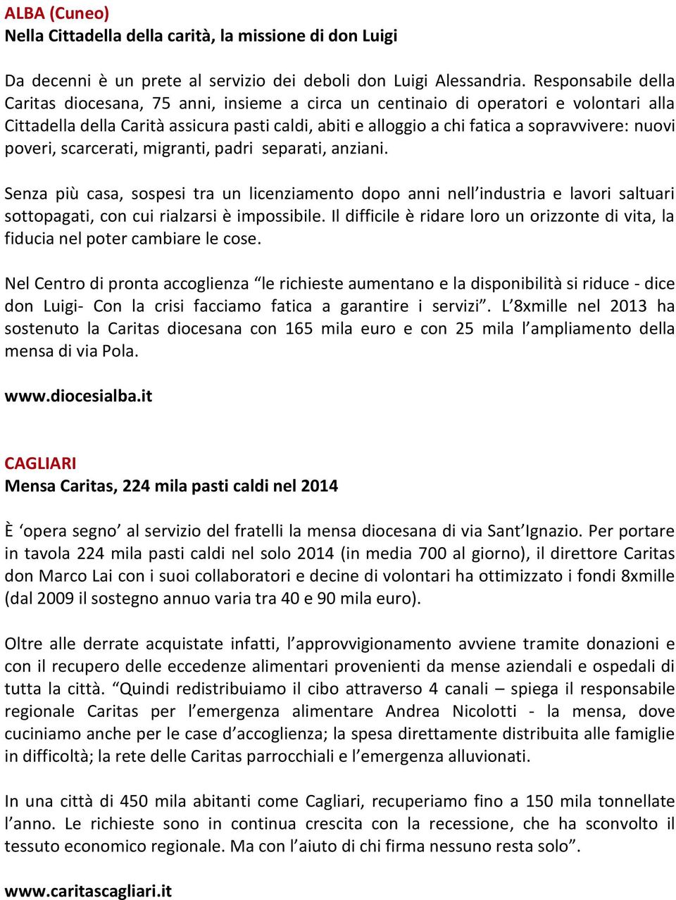 nuovi poveri, scarcerati, migranti, padri separati, anziani. Senza più casa, sospesi tra un licenziamento dopo anni nell industria e lavori saltuari sottopagati, con cui rialzarsi è impossibile.