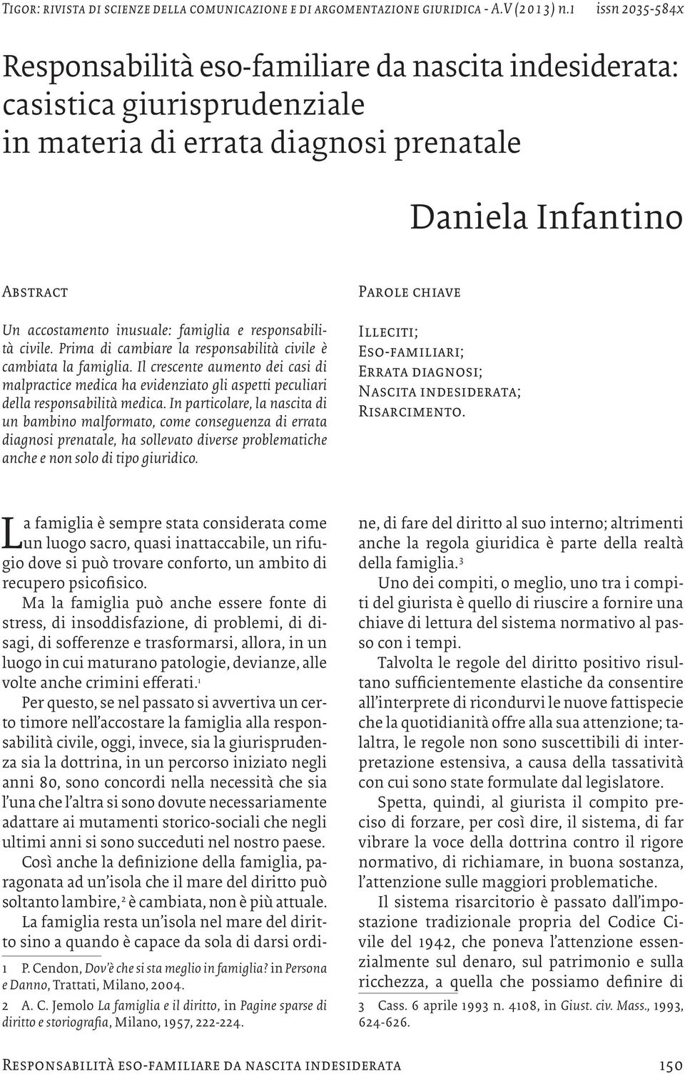 In particolare, la nascita di un bambino malformato, come conseguenza di errata diagnosi prenatale, ha sollevato diverse problematiche anche e non solo di tipo giuridico.