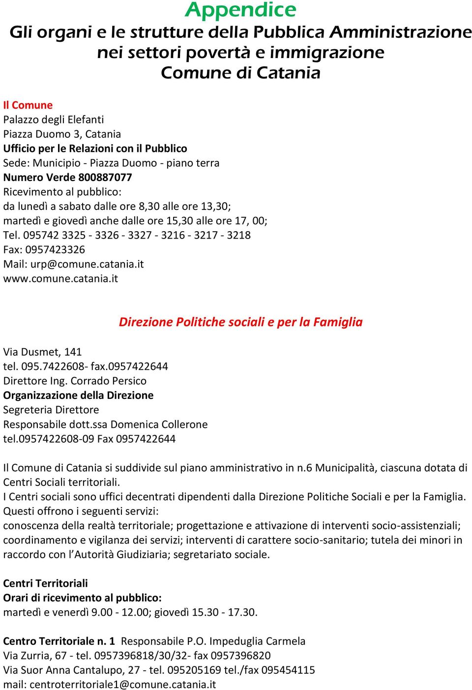 ore 15,30 alle ore 17, 00; Tel. 095742 3325-3326 - 3327-3216 - 3217-3218 Fax: 0957423326 Mail: urp@comune.catania.it www.comune.catania.it Via Dusmet, 141 tel. 095.7422608- fax.