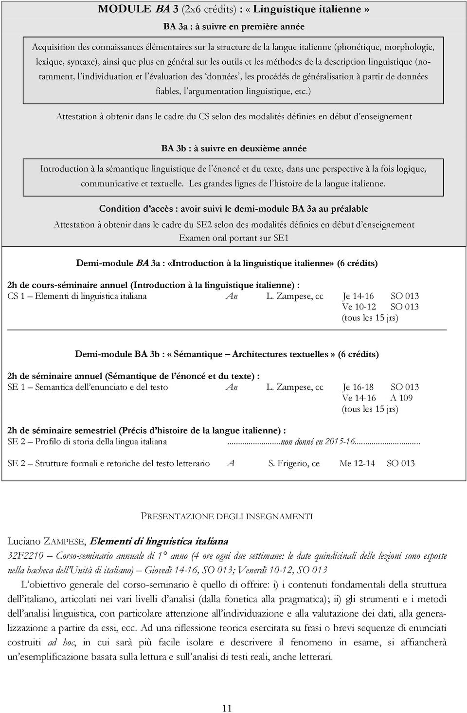 sur SE1 Demi-module BA 3a : «Introduction à la linguistique italienne» (6 crédits) 2h de cours-séminaire annuel (Introduction à la linguistique italienne) : CS 1 Elementi di linguistica italiana An L.