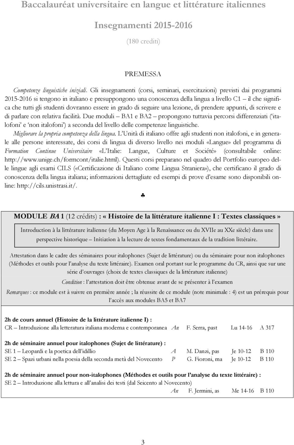 studenti dovranno essere in grado di seguire una lezione, di prendere appunti, di scrivere e di parlare con relativa facilità.