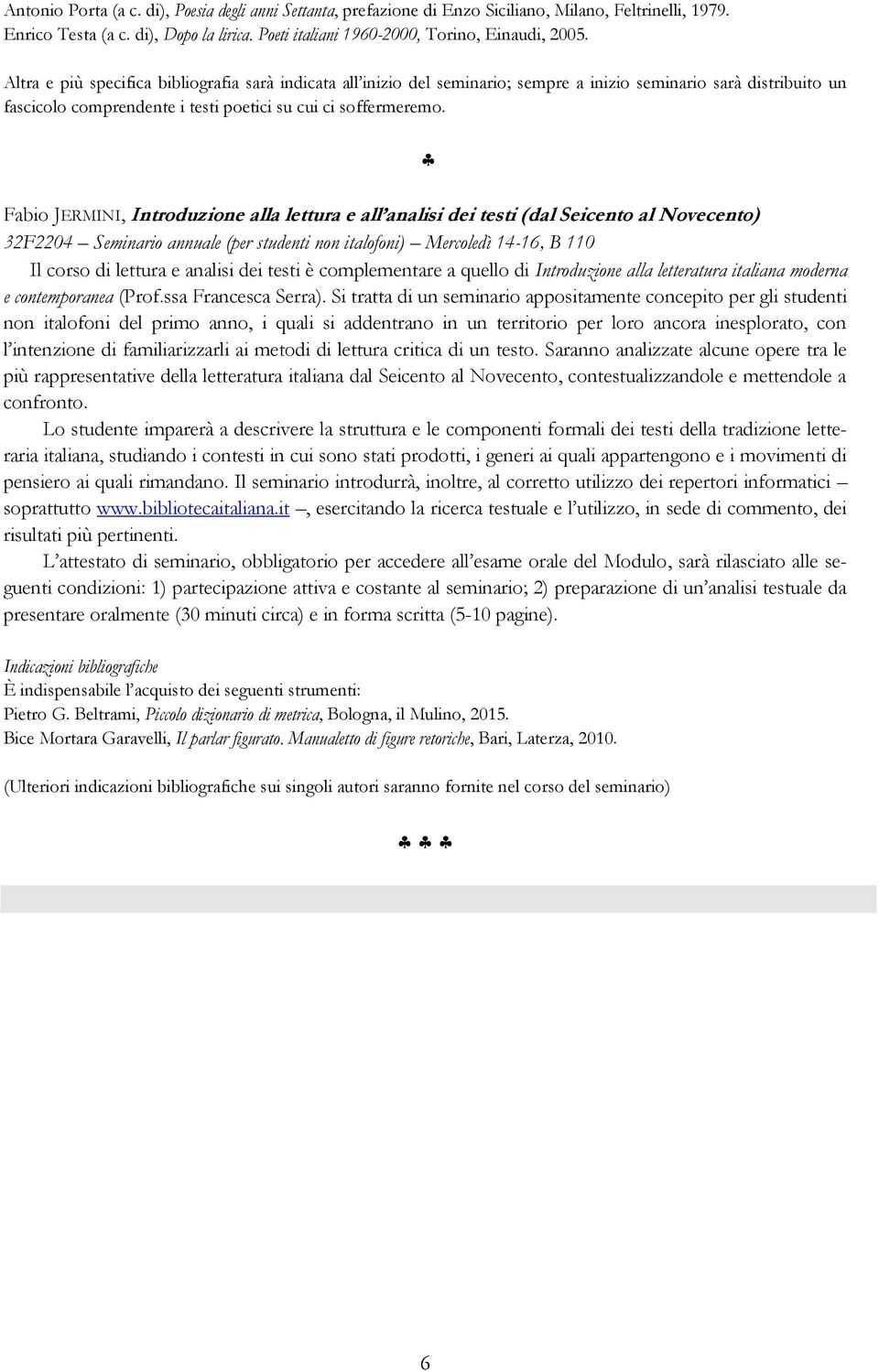 Fabio JERMINI, Introduzione alla lettura e all analisi dei testi (dal Seicento al Novecento) 32F2204 Seminario annuale (per studenti non italofoni) Mercoledì 14-16, B 110 Il corso di lettura e