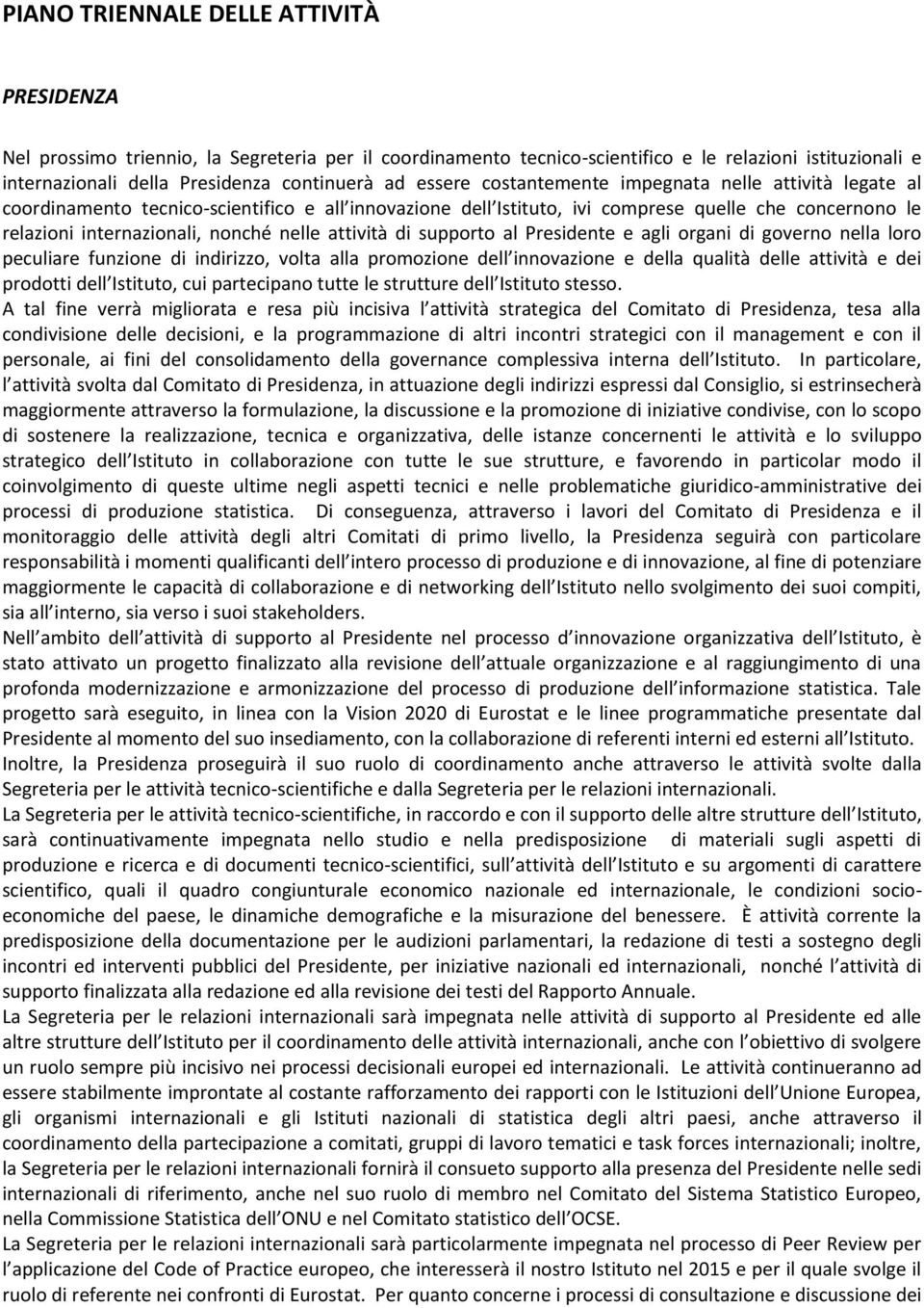 attività di supporto al Presidente e agli organi di governo nella loro peculiare funzione di indirizzo, volta alla promozione dell innovazione e della qualità delle attività e dei prodotti dell