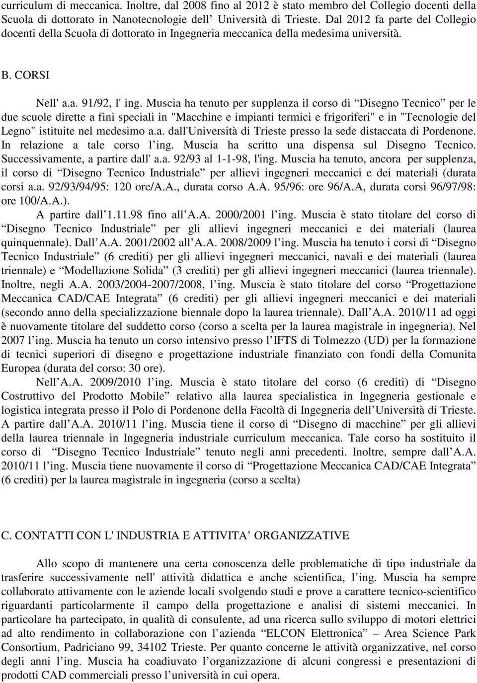 Muscia ha tenuto per supplenza il corso di Disegno Tecnico per le due scuole dirette a fini speciali in "Macchine e impianti termici e frigoriferi" e in "Tecnologie del Legno" istituite nel medesimo