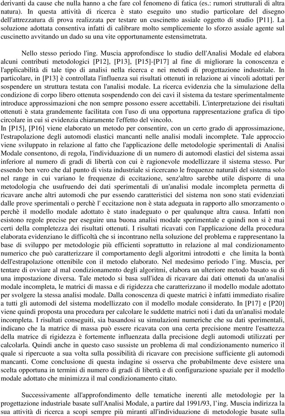 La soluzione adottata consentiva infatti di calibrare molto semplicemente lo sforzo assiale agente sul cuscinetto avvitando un dado su una vite opportunamente estensimetrata.