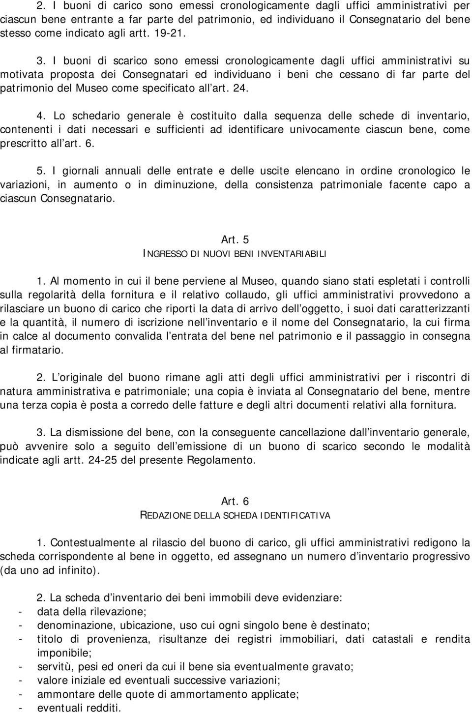 I buoni di scarico sono emessi cronologicamente dagli uffici amministrativi su motivata proposta dei Consegnatari ed individuano i beni che cessano di far parte del patrimonio del Museo come