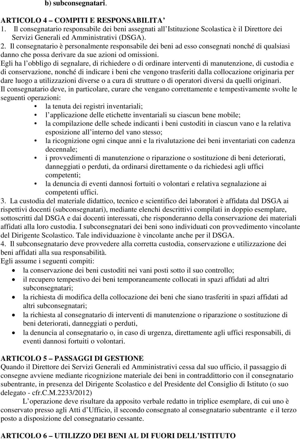 Egli ha l obbligo di segnalare, di richiedere o di ordinare interventi di manutenzione, di custodia e di conservazione, nonché di indicare i beni che vengono trasferiti dalla collocazione originaria