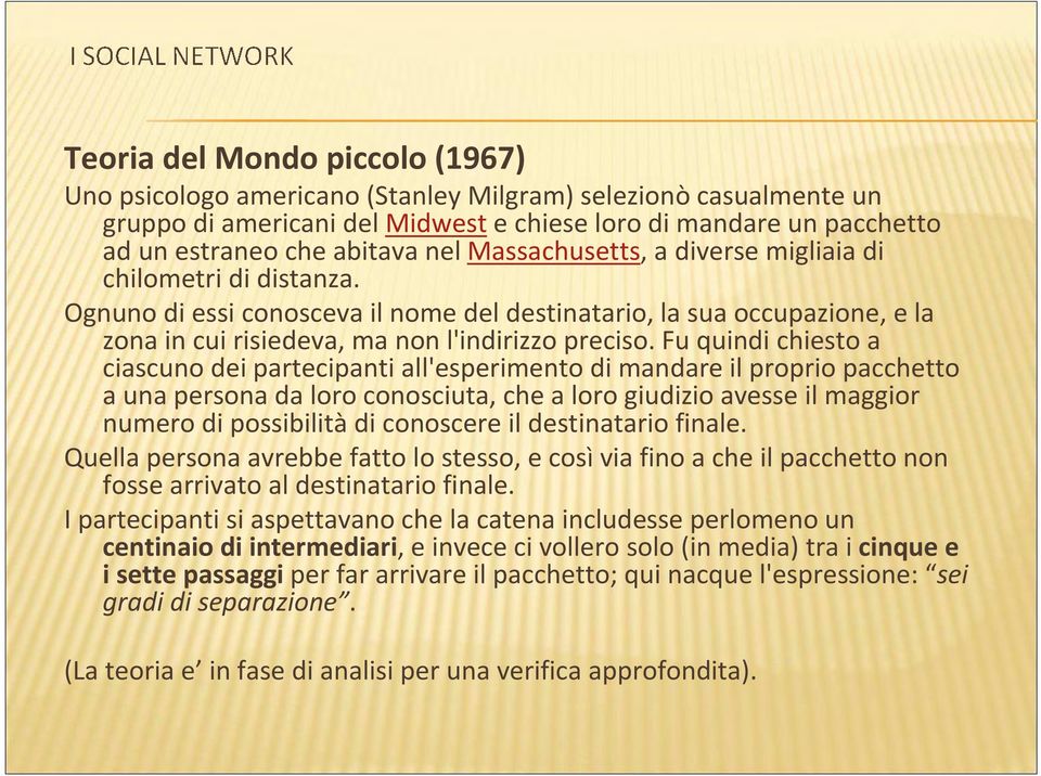 Fu quindi chiesto a ciascuno dei partecipanti all'esperimento di mandare il proprio pacchetto a una persona da loro conosciuta, che a loro giudizio avesse il maggior numero di possibilità di