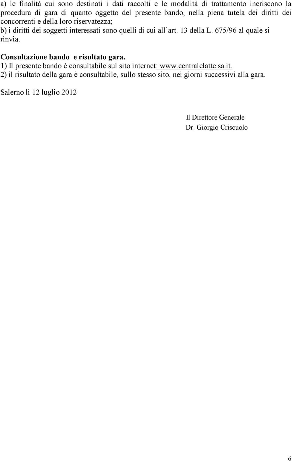 675/96 al quale si rinvia. Consultazione bando e risultato gara. 1) Il presente bando è consultabile sul sito