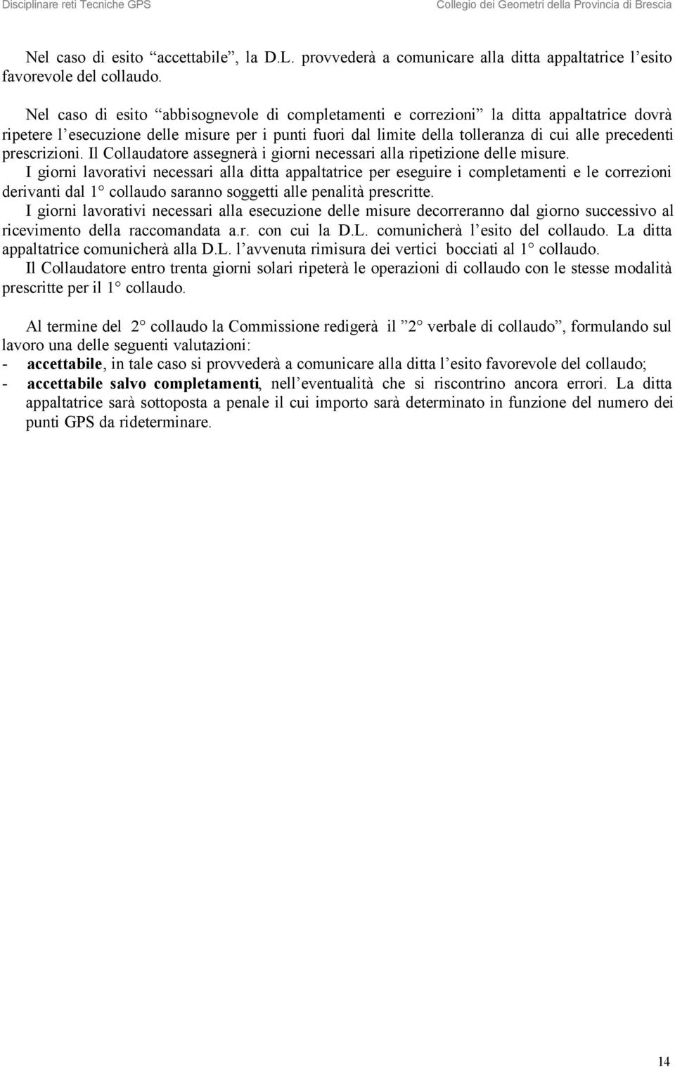 prescrizioni. Il Collaudatore assegnerà i giorni necessari alla ripetizione delle misure.