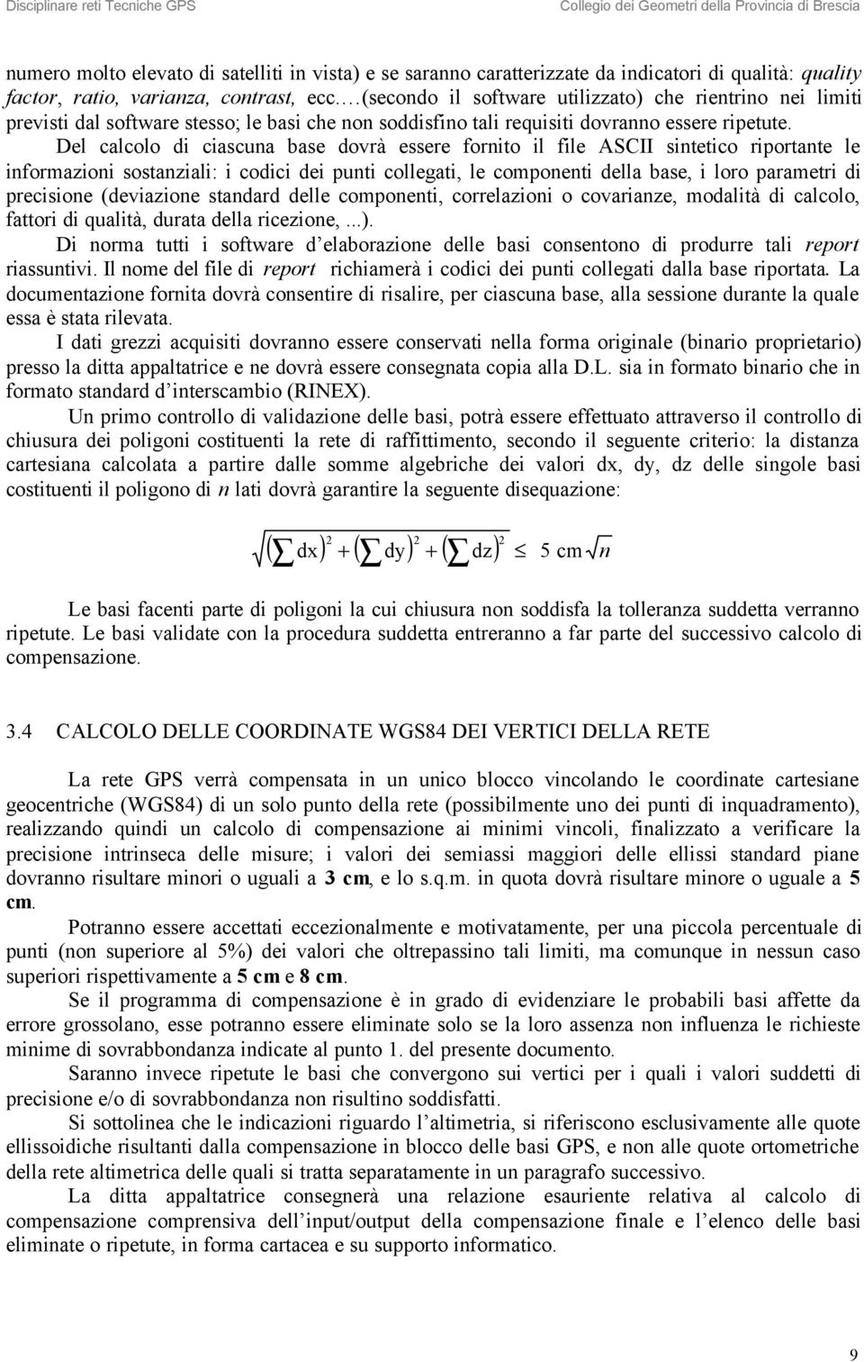 Del calcolo di ciascuna base dovrà essere fornito il file ASCII sintetico riportante le informazioni sostanziali: i codici dei punti collegati, le componenti della base, i loro parametri di