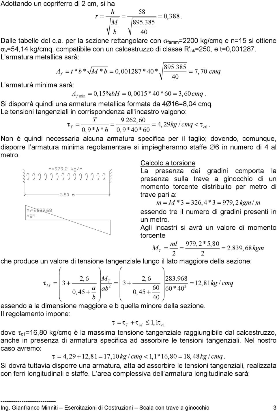 Si disporrà quindi una armatura metallica formata da 4Ø16=8,04 cmq. Le tensioni tangenziali in corrispondenza all'incastro valgono: T 9.262,60 τt = = = 4,29 kg/ cmq < τc0.