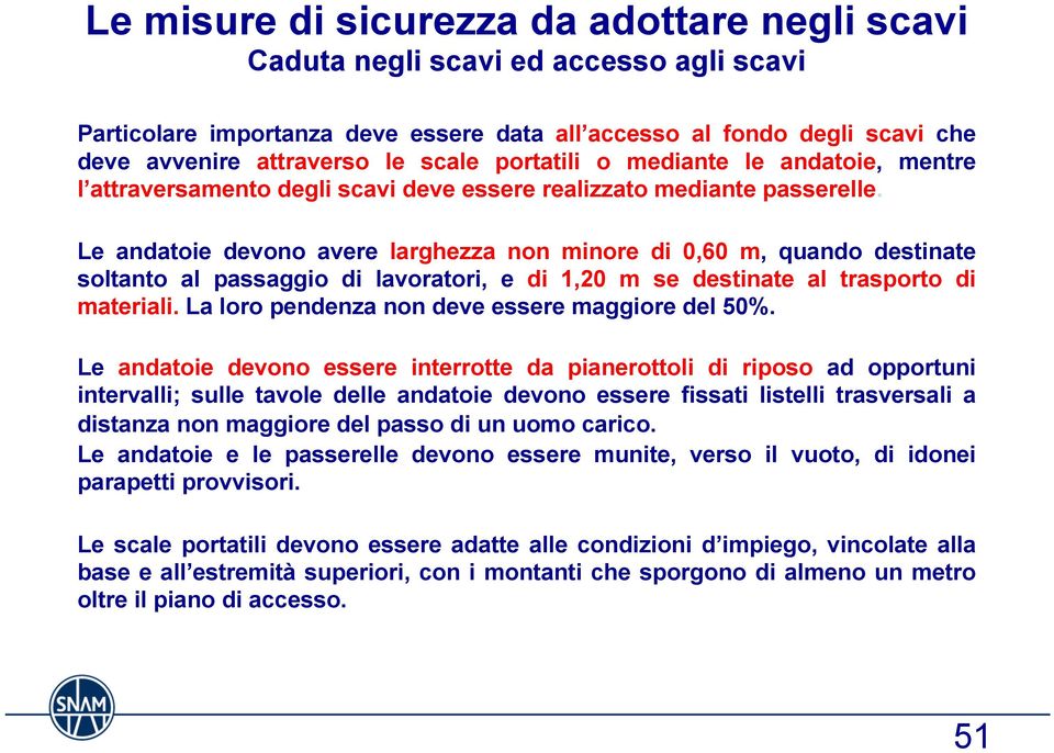 Le andatoie devono avere larghezza non minore di 0,60 m, quando destinate soltanto al passaggio di lavoratori, e di 1,20 m se destinate al trasporto di materiali.