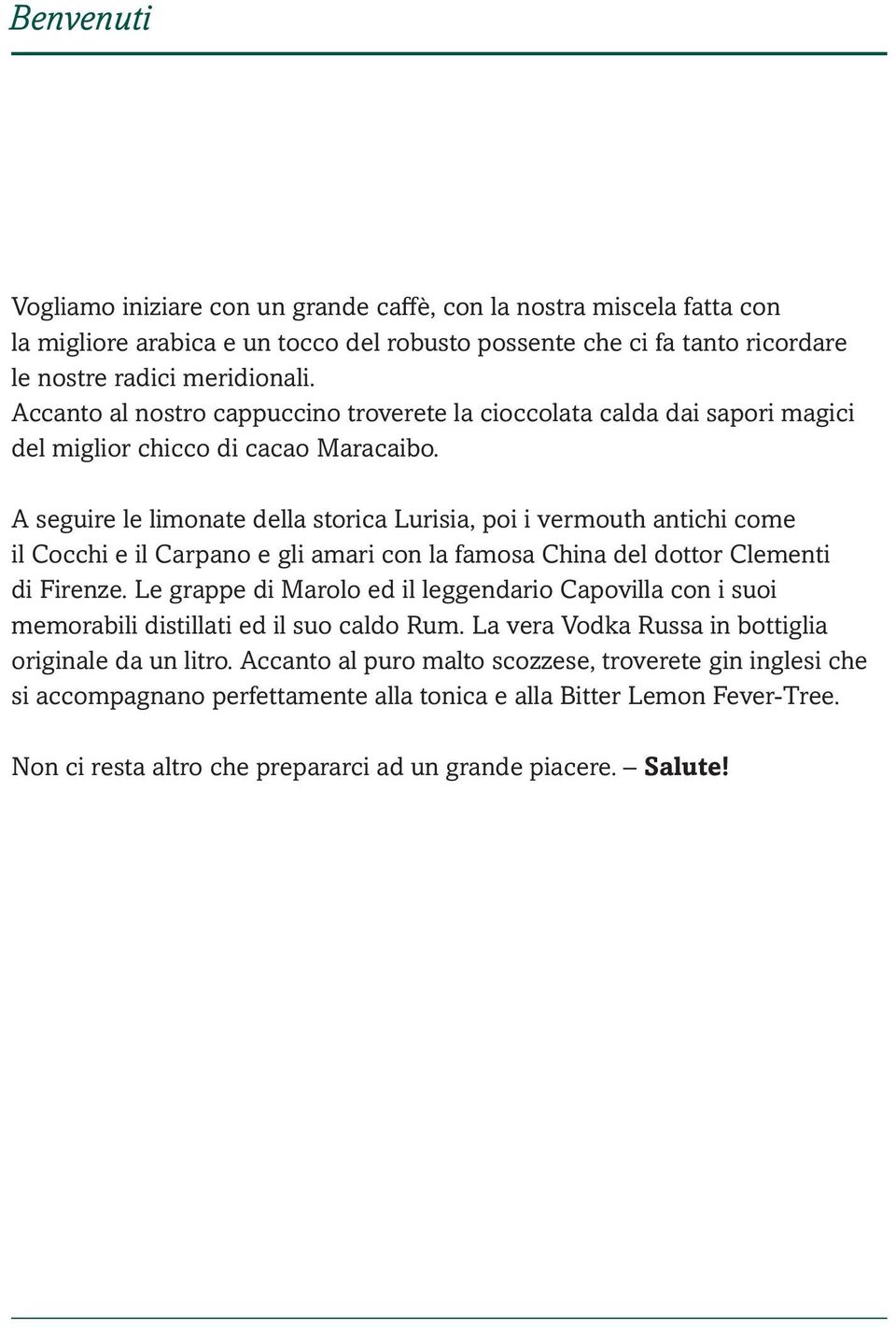 A seguire le limonate della storica Lurisia, poi i vermouth antichi come il Cocchi e il Carpano e gli amari con la famosa China del dottor Clementi di Firenze.