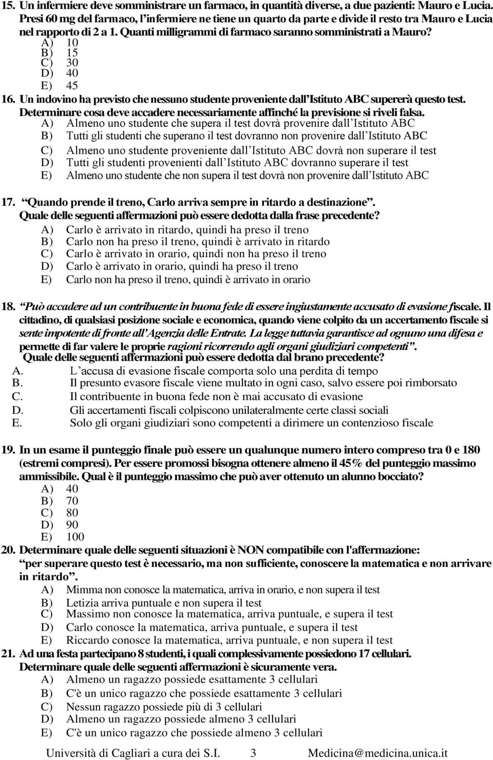 A) 10 B) 15 C) 30 D) 40 E) 45 16. Un indovino ha previsto che nessuno studente proveniente dall Istituto ABC supererà questo test.