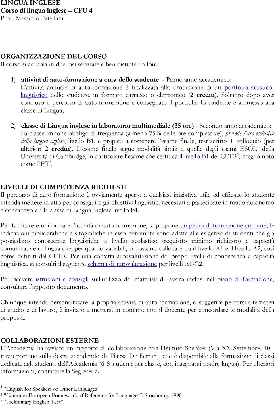 annuale di auto-formazione è finalizzata alla produzione di un portfolio artisticolinguistico dello studente, in formato cartaceo o elettronico (2 crediti).