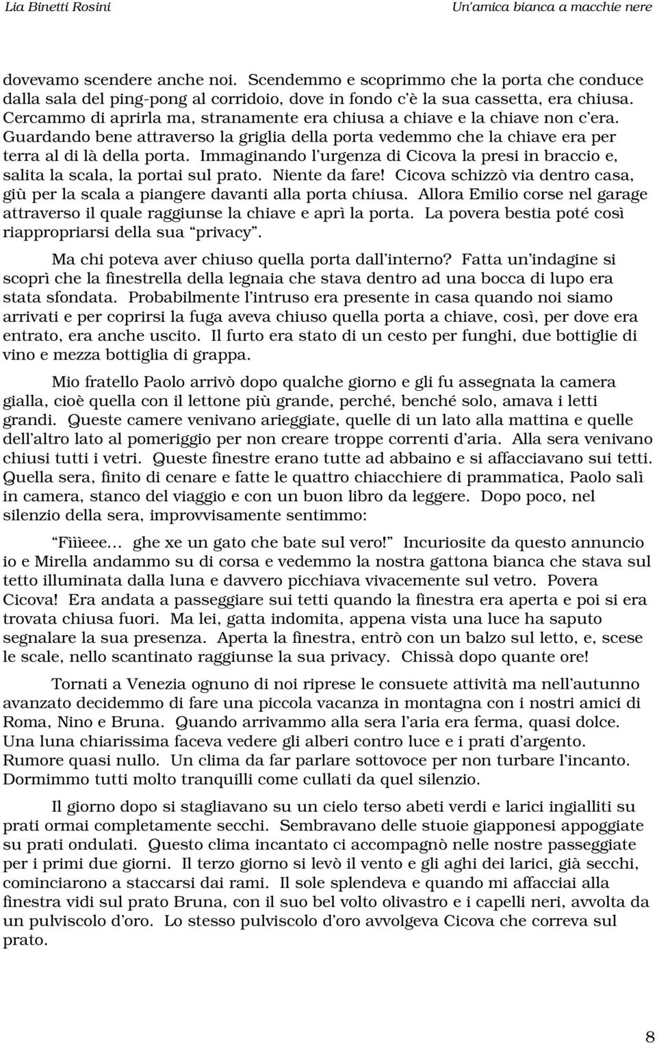 Immaginando l urgenza di Cicova la presi in braccio e, salita la scala, la portai sul prato. Niente da fare! Cicova schizzò via dentro casa, giù per la scala a piangere davanti alla porta chiusa.