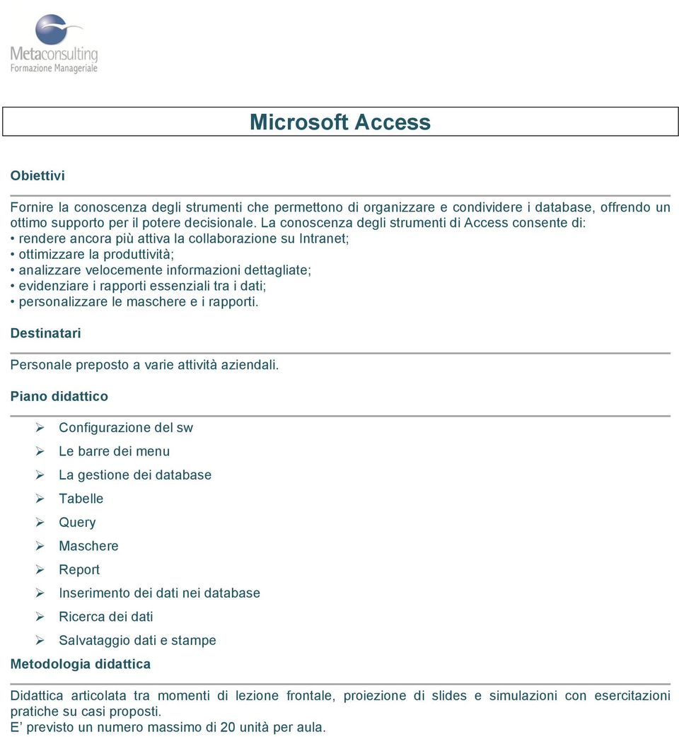 informazioni dettagliate; evidenziare i rapporti essenziali tra i dati; personalizzare le maschere e i rapporti. Personale preposto a varie attività aziendali.