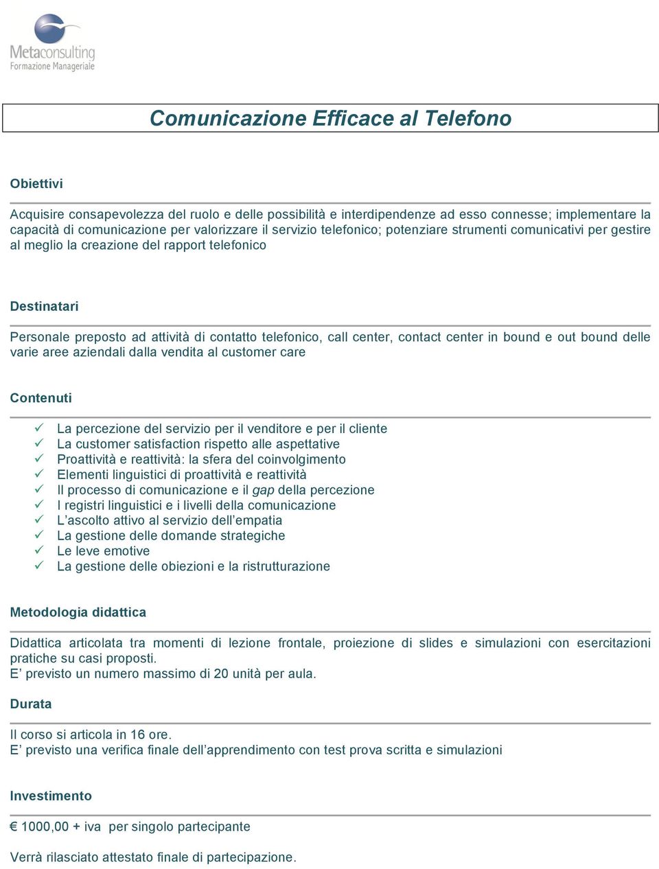 out bound delle varie aree aziendali dalla vendita al customer care La percezione del servizio per il venditore e per il cliente La customer satisfaction rispetto alle aspettative Proattività e