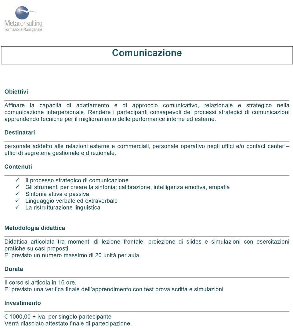 personale addetto alle relazioni esterne e commerciali, personale operativo negli uffici e/o contact center uffici di segreteria gestionale e direzionale.