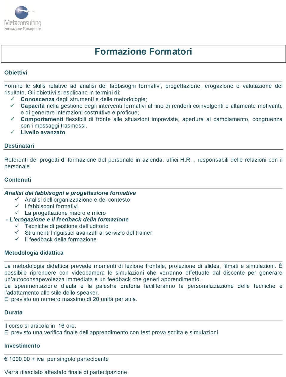 di generare interazioni costruttive e proficue; Comportamenti flessibili di fronte alle situazioni impreviste, apertura al cambiamento, congruenza con i messaggi trasmessi.