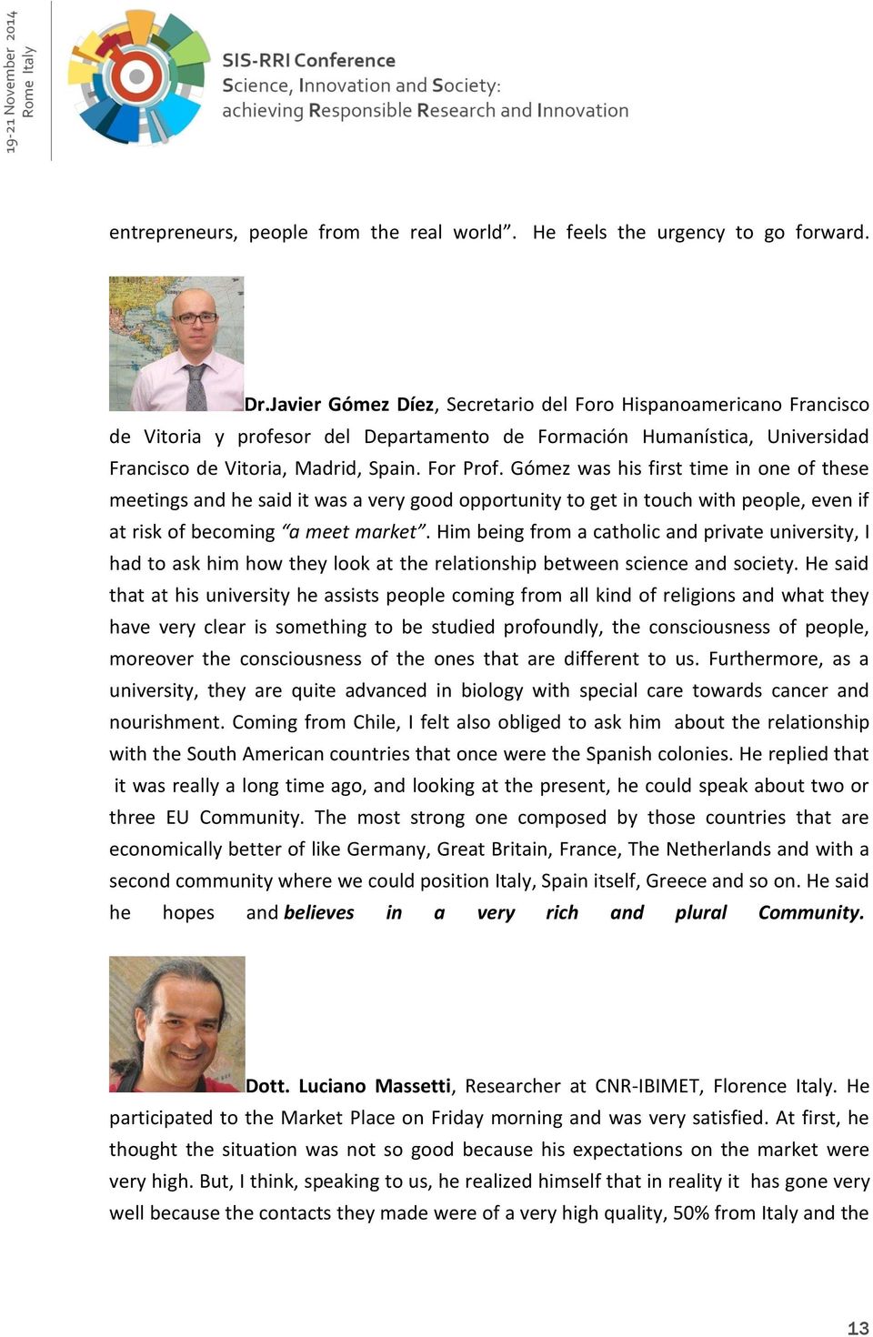 Gómez was his first time in one of these meetings and he said it was a very good opportunity to get in touch with people, even if at risk of becoming a meet market.