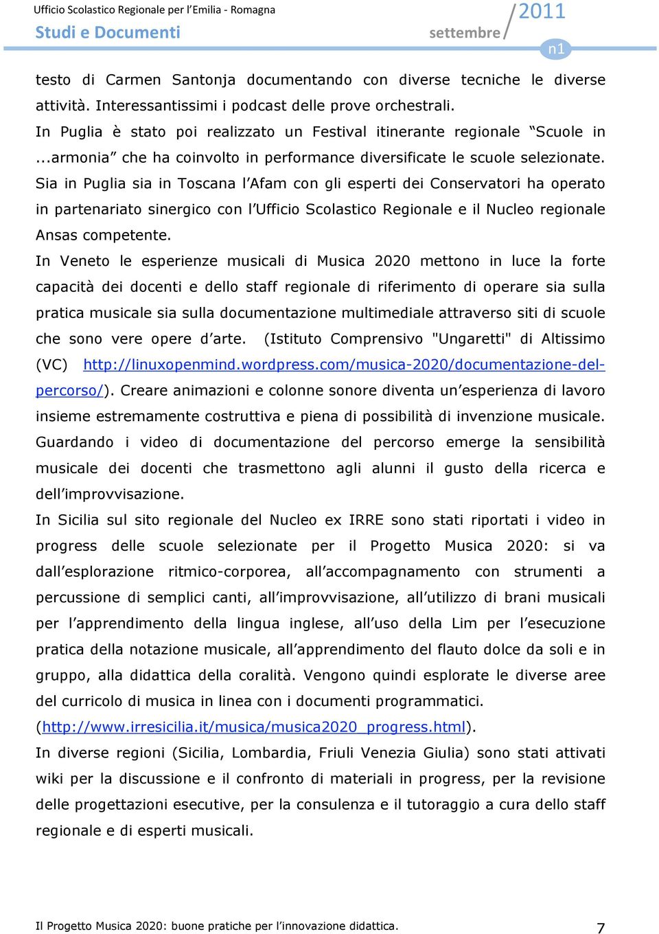 Sia in Puglia sia in Toscana l Afam con gli esperti dei Conservatori ha operato in partenariato sinergico con l Ufficio Scolastico Regionale e il Nucleo regionale Ansas competente.