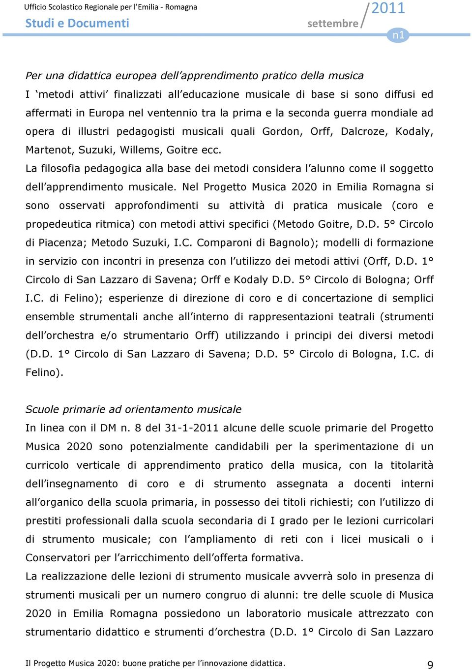 La filosofia pedagogica alla base dei metodi considera l alunno come il soggetto dell apprendimento musicale.