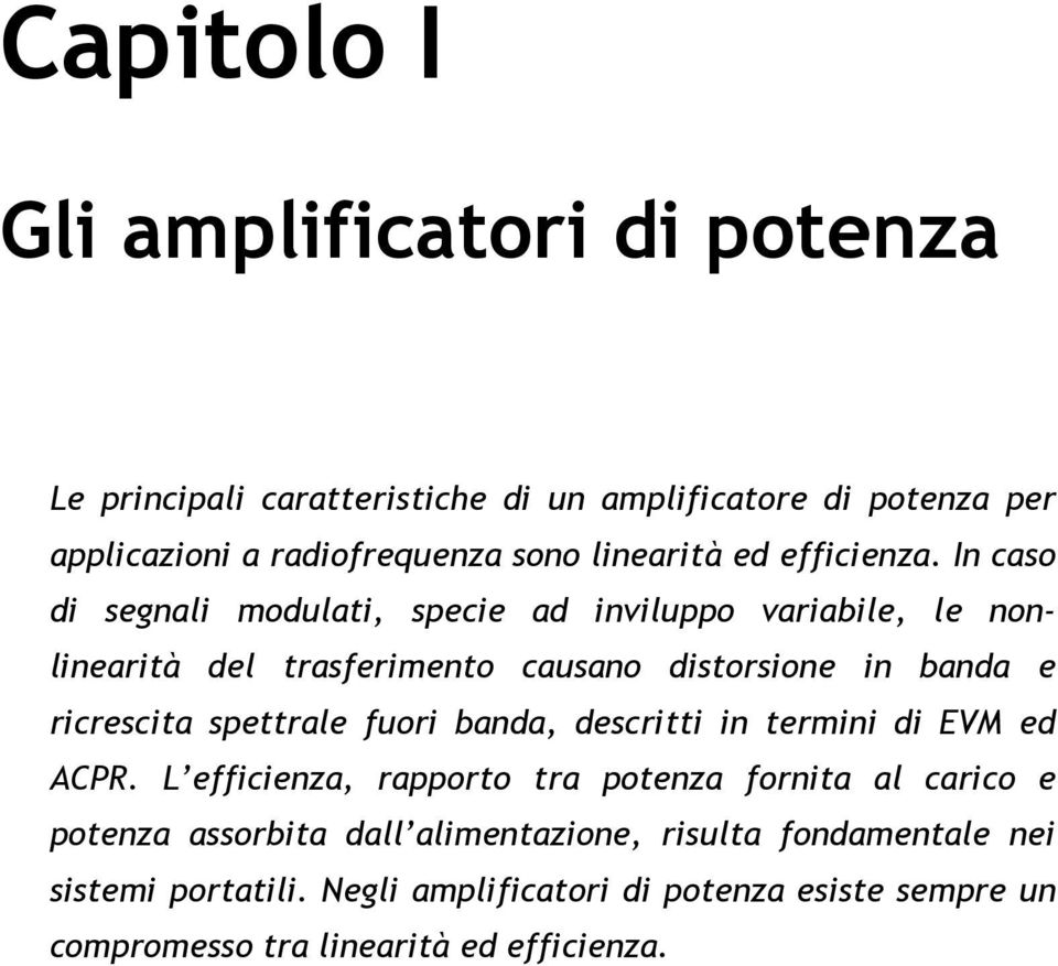 In caso di segnali modulati, specie ad inviluppo variabile, le nonlinearità del trasferimento causano distorsione in banda e ricrescita spettrale